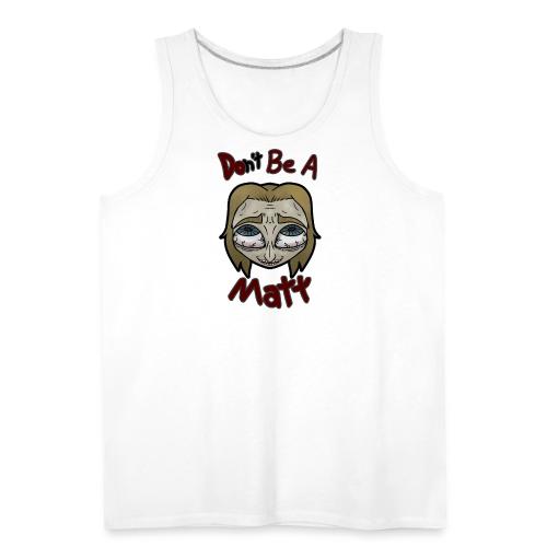Don't Be A Matt - Men's Premium Tank