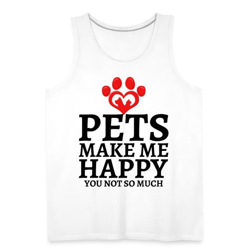 Pets Make Me Happy You Not So Much Dog Cat Lovers - Men's Premium Tank