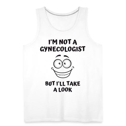I'm Not A Gynecologist But I'll Take A Look - Men's Premium Tank