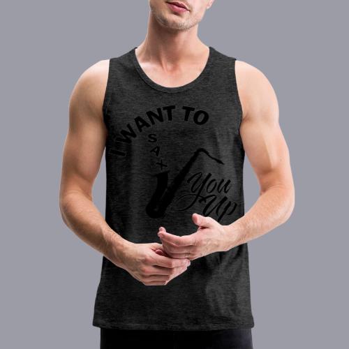 I WANT TO SAX YOU UP - Men's Premium Tank