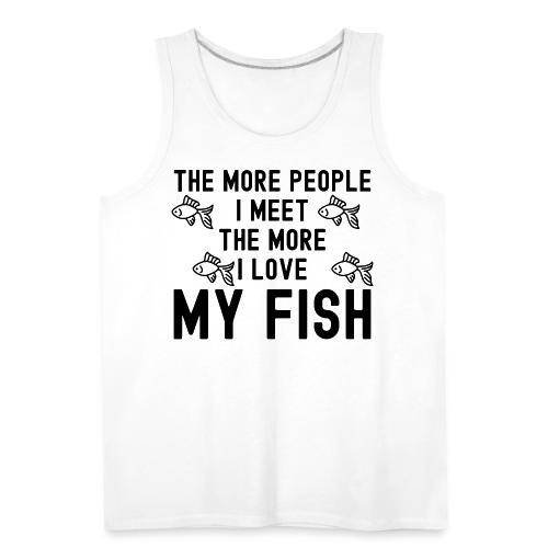 The More People I Meet The More I Love My Fish - Men's Premium Tank