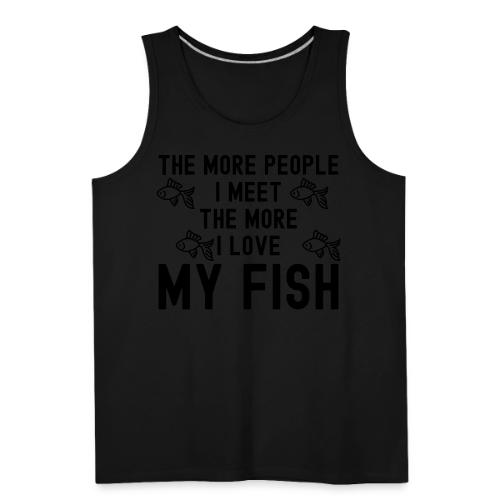 The More People I Meet The More I Love My Fish - Men's Premium Tank