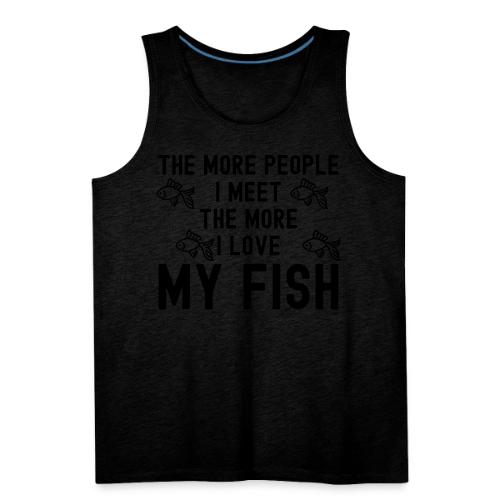 The More People I Meet The More I Love My Fish - Men's Premium Tank