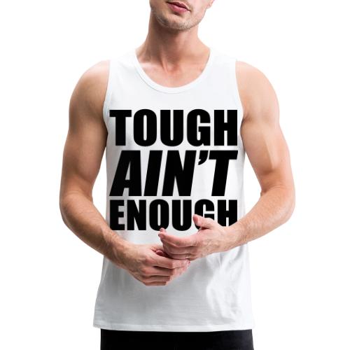 Tough Ain't Enough - Men's Premium Tank
