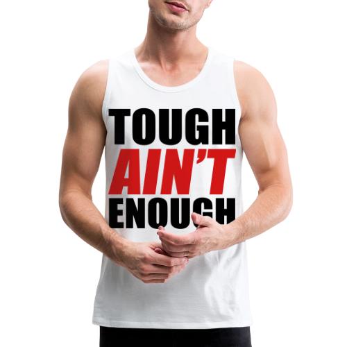 Tough Ain't Enough - Men's Premium Tank