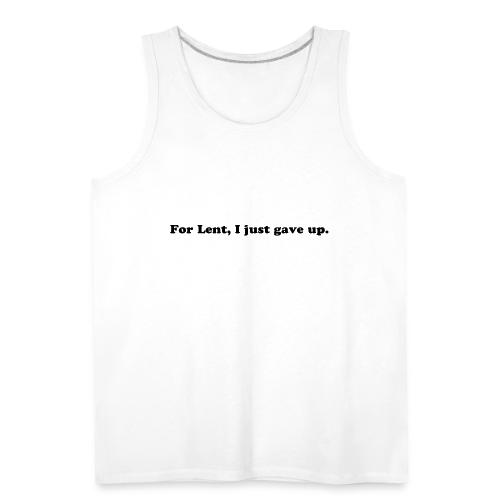 For Lent I Just Gave Up - Funny Easter Quote - Men's Premium Tank