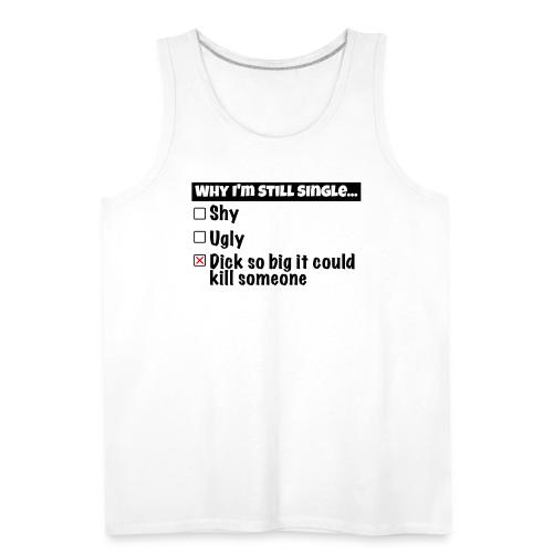 Why I'm Still Single... - Men's Premium Tank