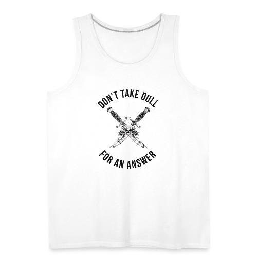 Don't Take Dull For An Answer Sharp Knife Humor - Men's Premium Tank