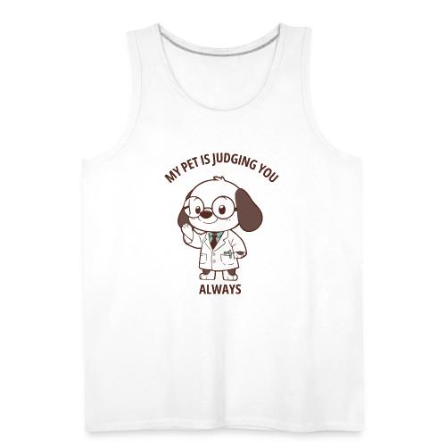 My Pet Is Judging You Always T-Shirt | Sarcastic C - Men's Premium Tank