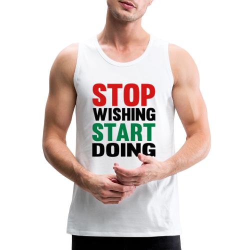 Stop Wishing Start Doing - Men's Premium Tank