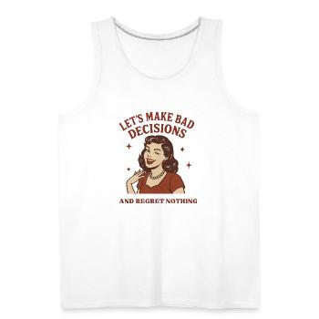 Lets Make Bad Decisions and Regret - Men's Premium Tank - white - Front