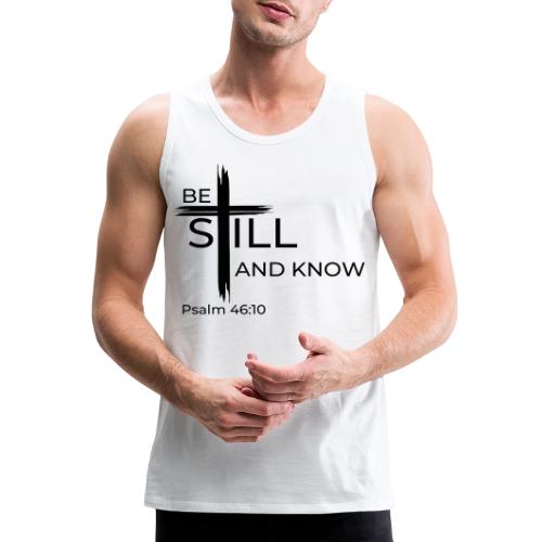 Be still and know that I AM GOD. Psalm 46:10 Shirt - Men's Premium Tank