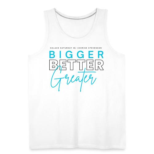 BIGGER BETTER GREATER - Men's Premium Tank
