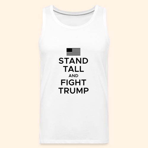 Stand Tall and Fight Trump - Men's Premium Tank