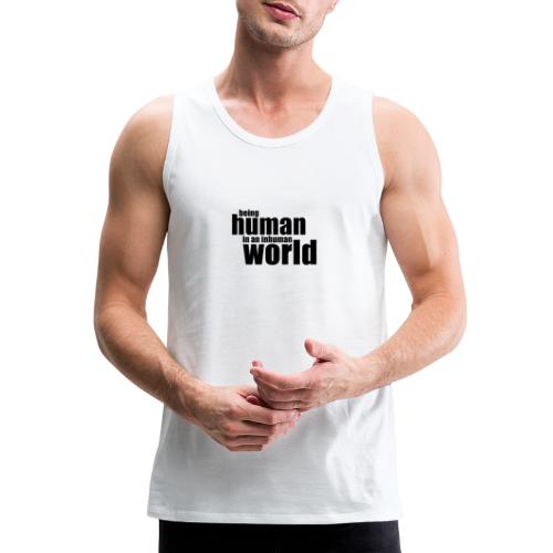 Being human in an inhuman world - Men's Premium Tank