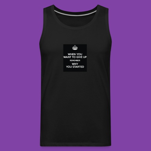 when-you-want-to-give-up-remember-why-you-started- - Men's Premium Tank