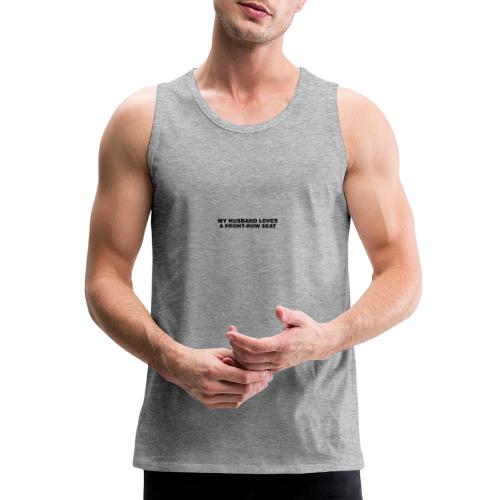 My husband loves a front-row seat - Men's Premium Tank