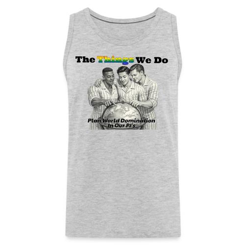 The Things We Do - Plan World Domination - Men's Premium Tank