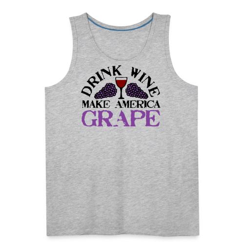 Drink Wine. Make America Grape. - Men's Premium Tank