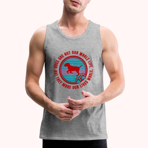 Dogs make our lives whole - Men's Premium Tank