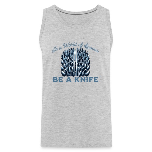 In a World of Spoons Be a Knife - Men's Premium Tank