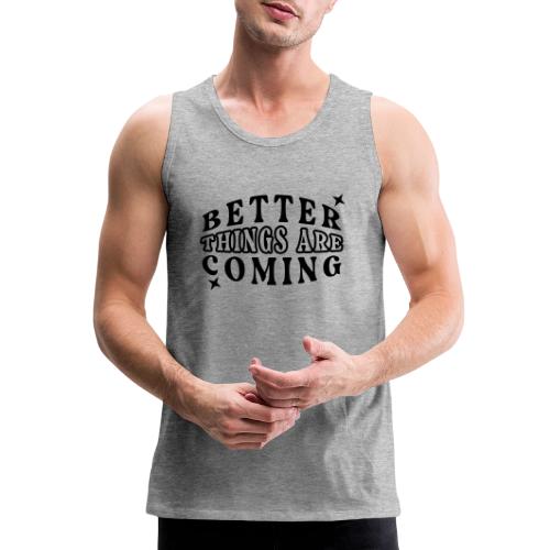 Better Things Positive Quote Typography - Men's Premium Tank
