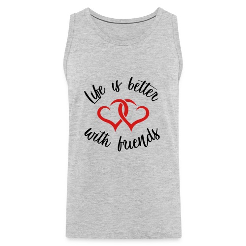 Life is better with friends ! - Men's Premium Tank
