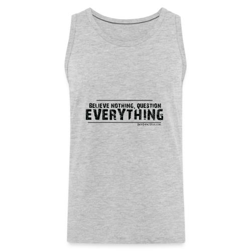 Believe NOTHING. Question EVERYTHING Black - Men's Premium Tank