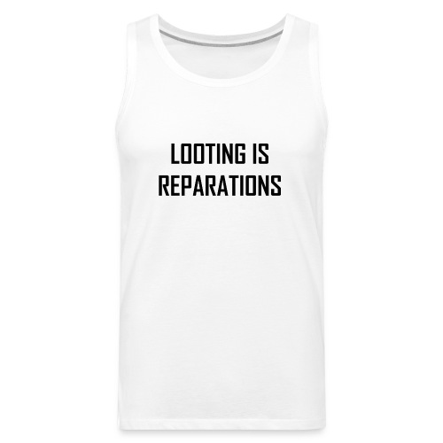 looting is reparations - Men's Premium Tank