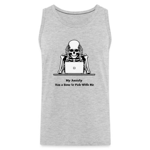 My Anxiety Has a Bone to Pick With Me T-Shirt - Men's Premium Tank