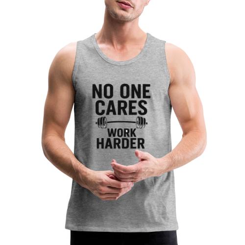 No One Cares, Work Harder – Gritty Motivational - Men's Premium Tank