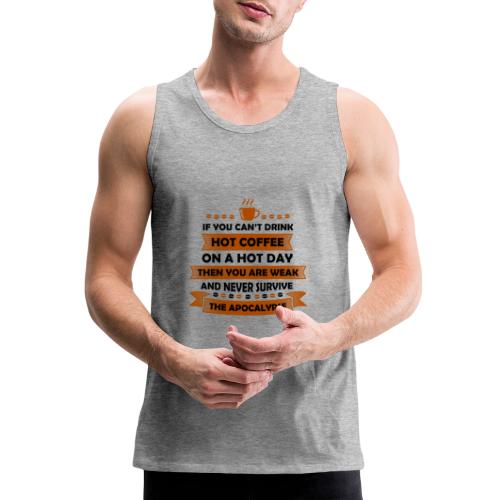 if you can not drink hot coffee 5262181 - Men's Premium Tank