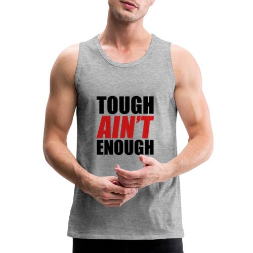 Tough Ain't Enough - Men's Premium Tank