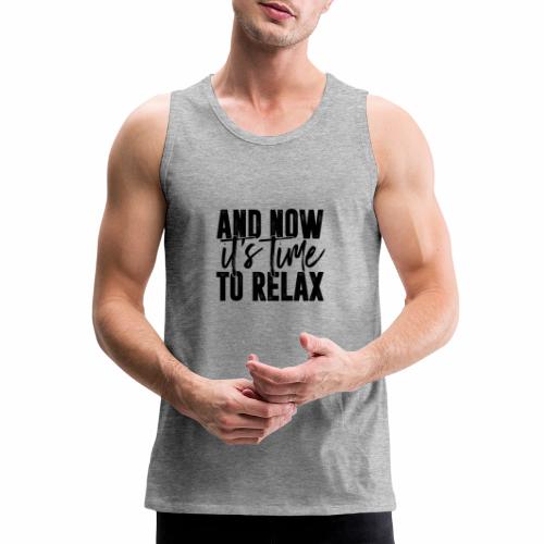 And Now It's Time To Relax - Men's Premium Tank
