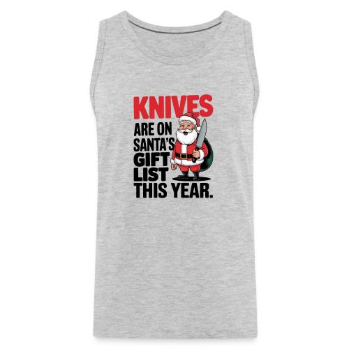 Knives are on Santa's Gift List this Year Humorous - Men's Premium Tank