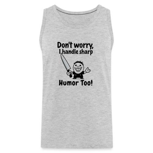 Don t Worry I Handle Sharp Humor Too Funny Knife - Men's Premium Tank