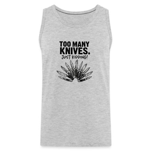 Too Many Knives Just Kidding Funny Knife Design - Men's Premium Tank