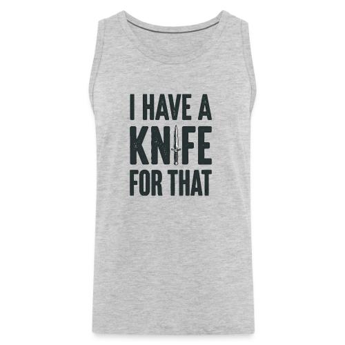 I Have a Knife for That Funny EDC Knife Collector - Men's Premium Tank