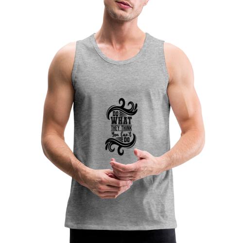 Do what they think you cant do - Men's Premium Tank