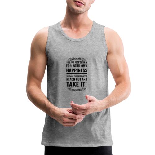 You Are Responsible For Your Own Happiness - Men's Premium Tank