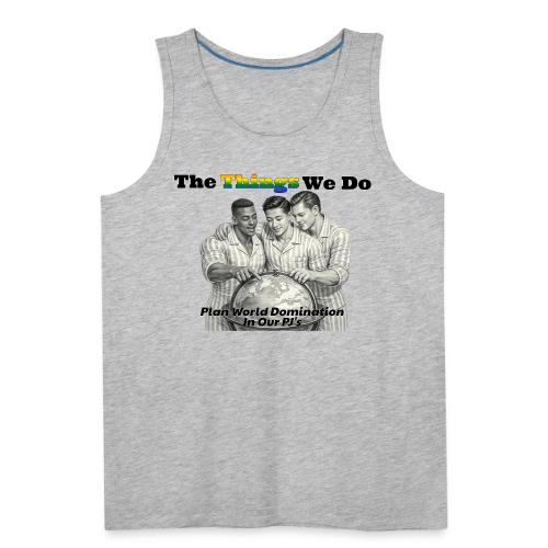 The Things We Do - Plan World Domination - Men's Premium Tank