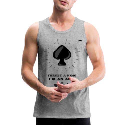 Forget A King I'm An Ace - Men's Premium Tank