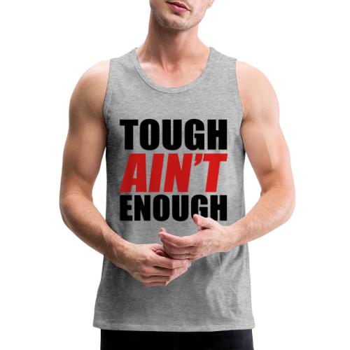 Tough Ain't Enough - Men's Premium Tank