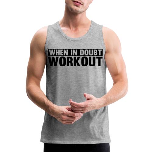 When in Doubt. Workout - Men's Premium Tank