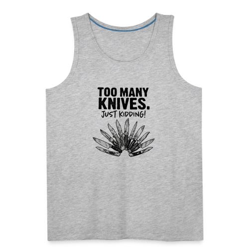 Too Many Knives Just Kidding Funny Knife Design - Men's Premium Tank