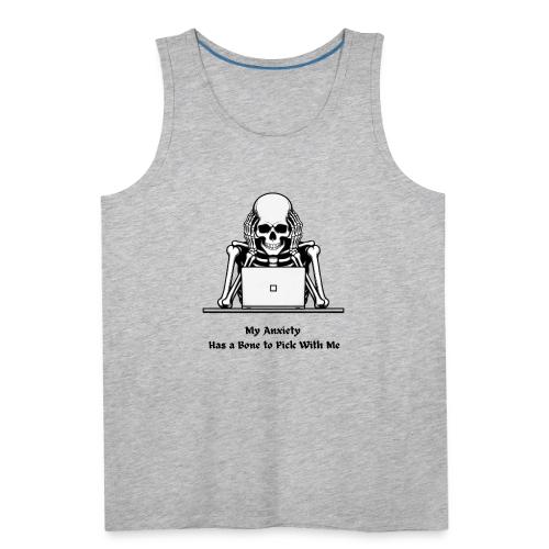 My Anxiety Has a Bone to Pick With Me T-Shirt - Men's Premium Tank