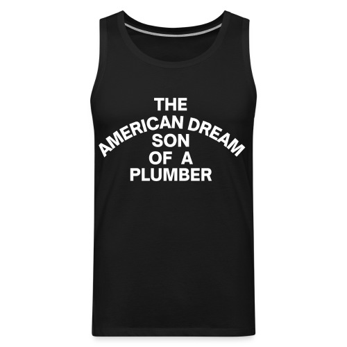 The American Dream Son Of a Plumber (white letters - Men's Premium Tank