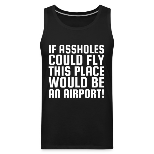 If Assholes Could Fly This Place Would Be Airport - Men's Premium Tank