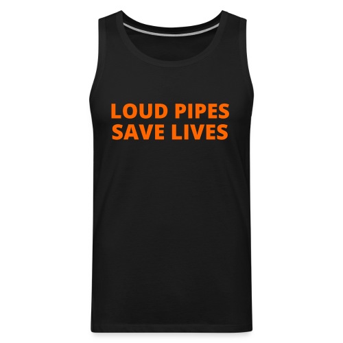Loud Pipes Save Lives (orange color letters) - Men's Premium Tank