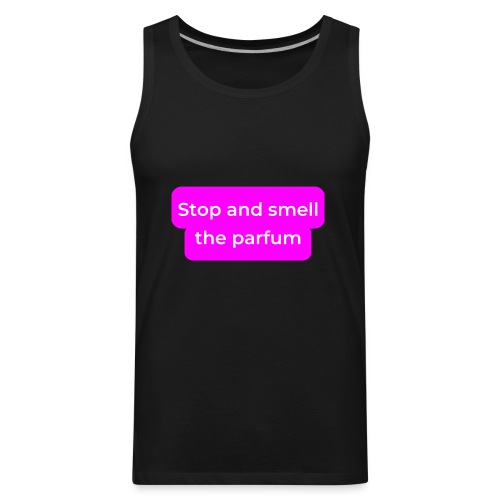 Stop and smell the parfum - Men's Premium Tank